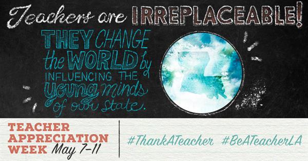 Teachers are Irreplaceable! They change the world by infuencing the young minds of our state. Teacher Appreciation Week May 7–11. #ThankATeacher #BeATeacherLA