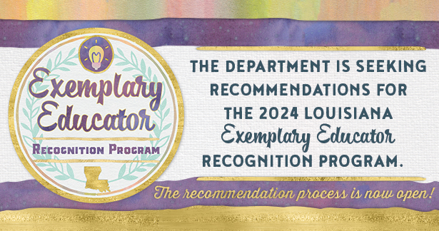 The Department is seeking recommendations for the 2024 Louisiana Exemplary Educator Recognition Program. The recommendation process is now open!