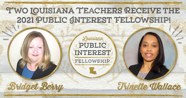 Two Louisiana Teachers Receive the 2021 Public Interest Fellowship! Bridget Berry and Trinette Wallace