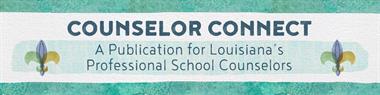 Counselor Connect - A Publication for Louisiana's Professional School Counselors
